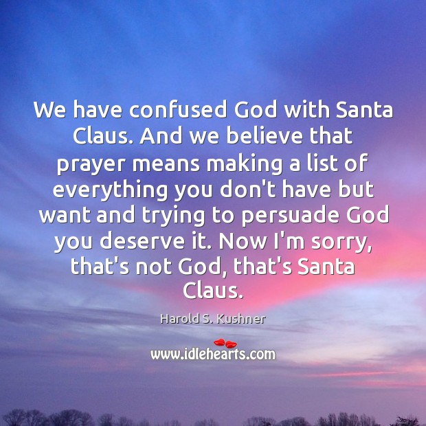 We have confused God with Santa Claus. And we believe that prayer Harold S. Kushner Picture Quote