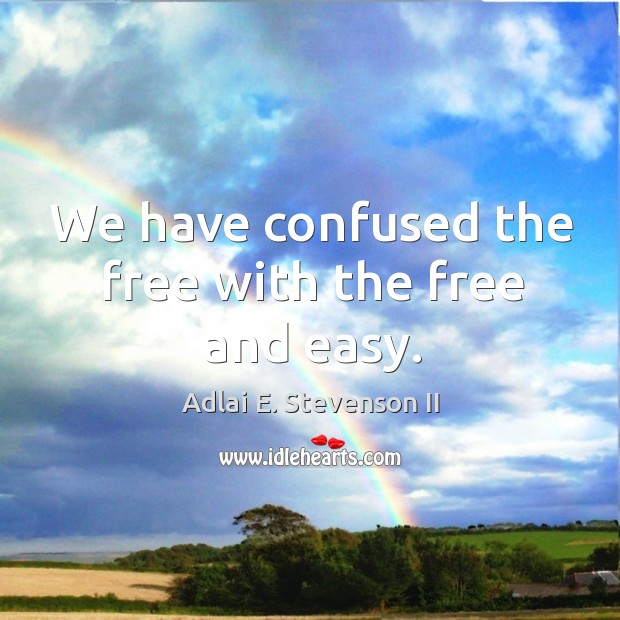 We have confused the free with the free and easy. Image