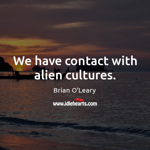 We have contact with alien cultures. Image
