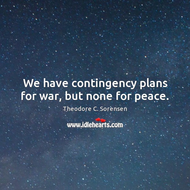 We have contingency plans for war, but none for peace. Image