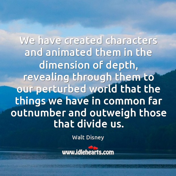We have created characters and animated them in the dimension of depth Walt Disney Picture Quote