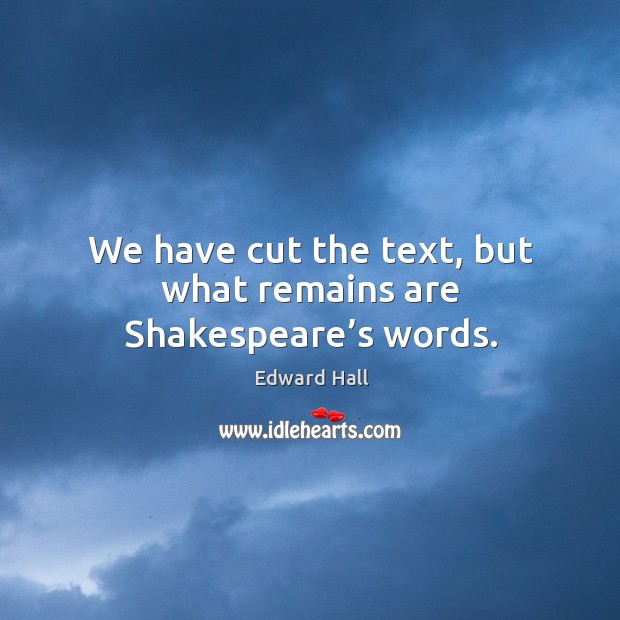 We have cut the text, but what remains are shakespeare’s words. Edward Hall Picture Quote