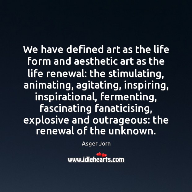 We have defined art as the life form and aesthetic art as 