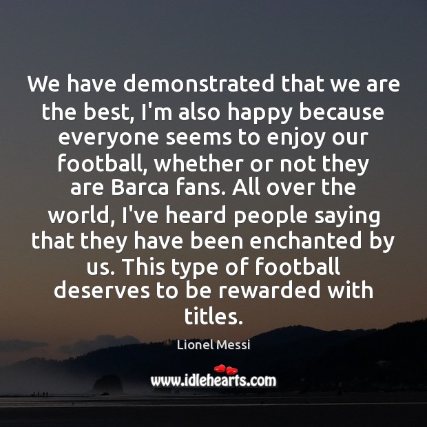 We have demonstrated that we are the best, I’m also happy because Lionel Messi Picture Quote