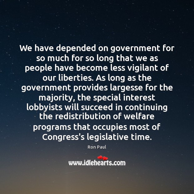 We have depended on government for so much for so long that Ron Paul Picture Quote