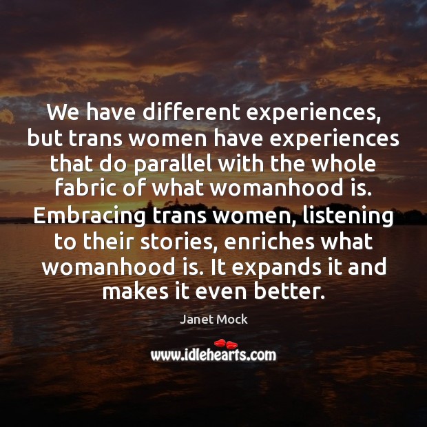We have different experiences, but trans women have experiences that do parallel Janet Mock Picture Quote