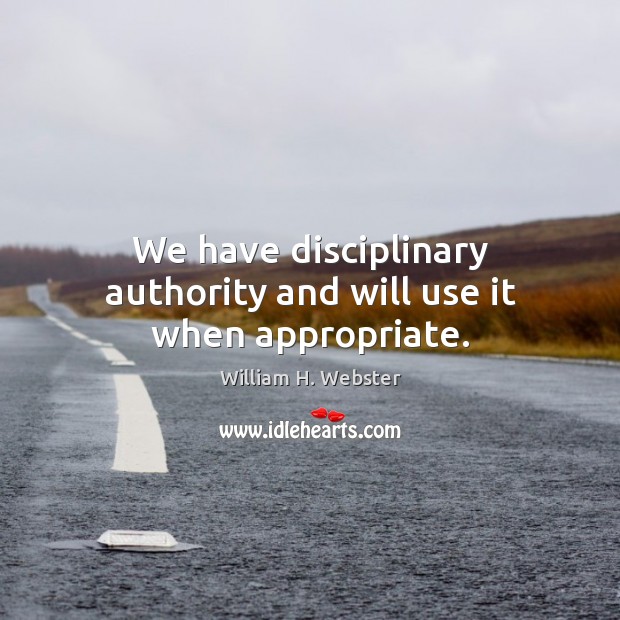 We have disciplinary authority and will use it when appropriate. Image