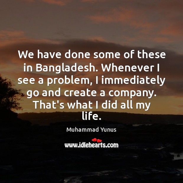We have done some of these in Bangladesh. Whenever I see a Muhammad Yunus Picture Quote