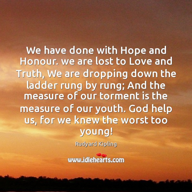 We have done with Hope and Honour. we are lost to Love Rudyard Kipling Picture Quote