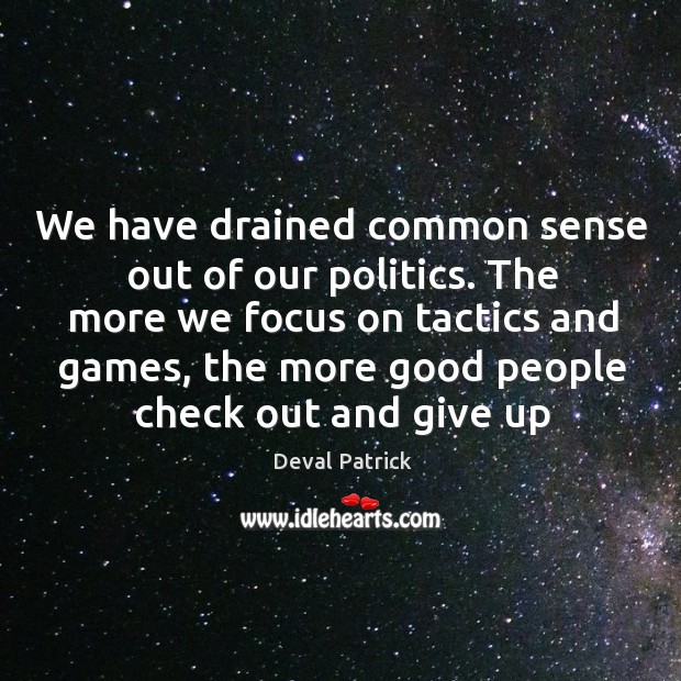 We have drained common sense out of our politics. The more we Image