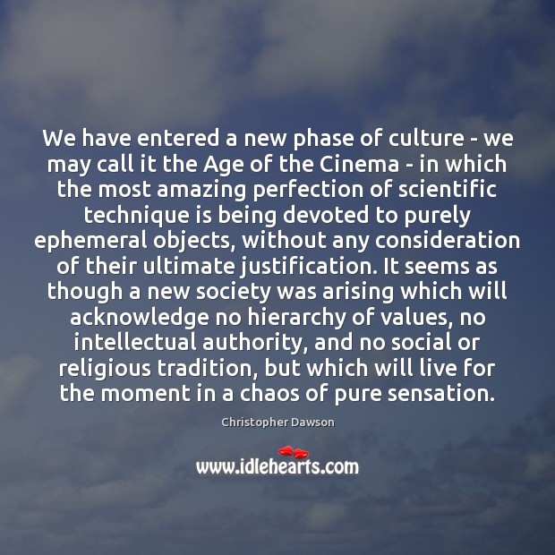We have entered a new phase of culture – we may call Christopher Dawson Picture Quote