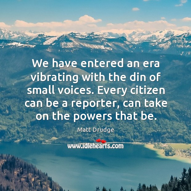 We have entered an era vibrating with the din of small voices. Matt Drudge Picture Quote