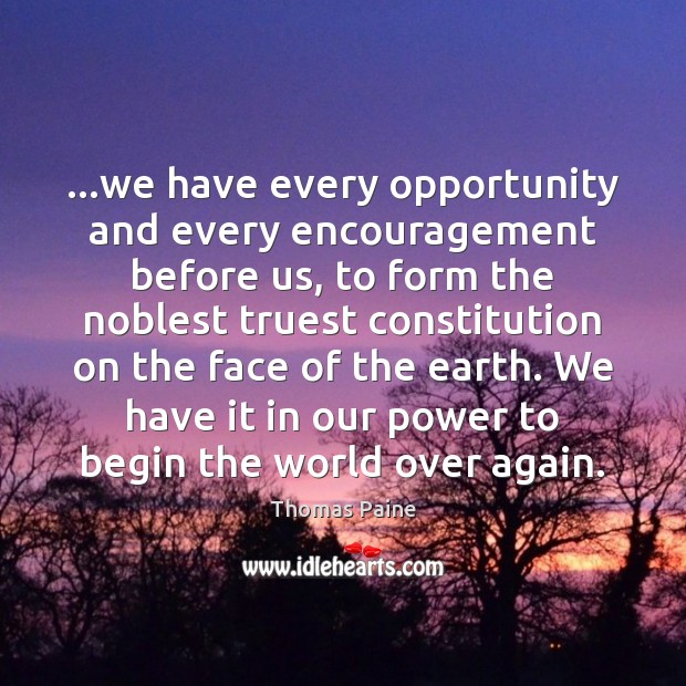…we have every opportunity and every encouragement before us, to form the Thomas Paine Picture Quote