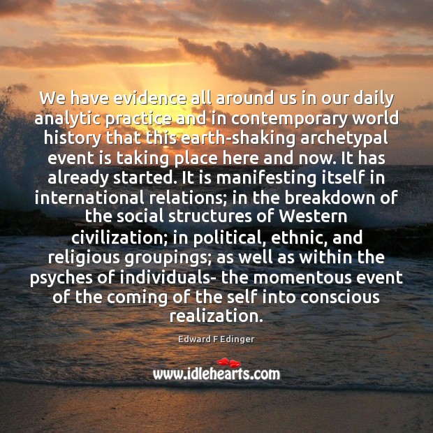 We have evidence all around us in our daily analytic practice and Edward F Edinger Picture Quote