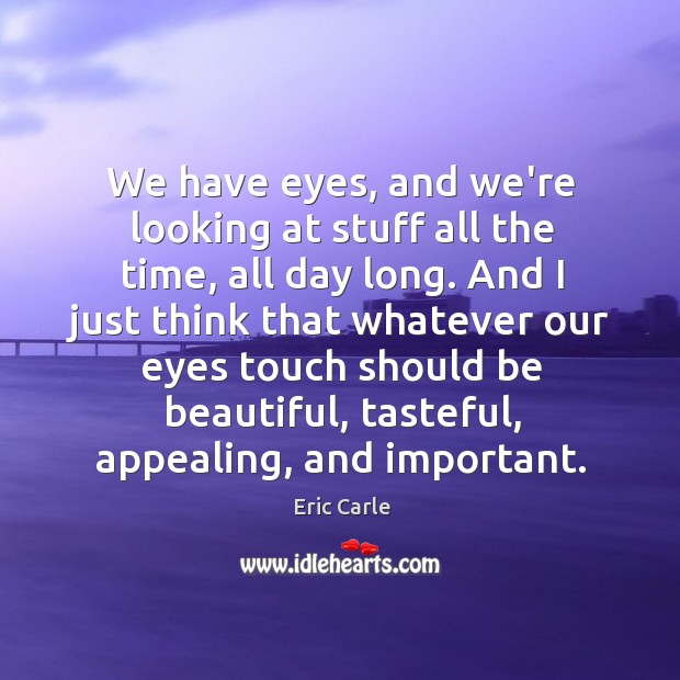 We have eyes, and we’re looking at stuff all the time, all Eric Carle Picture Quote