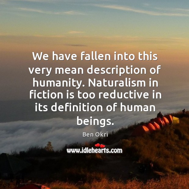 We have fallen into this very mean description of humanity. Ben Okri Picture Quote