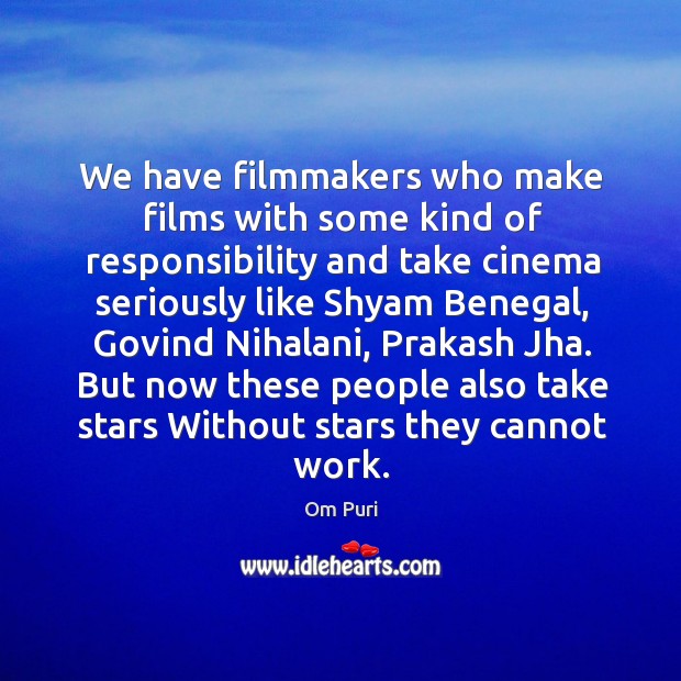 We have filmmakers who make films with some kind of responsibility and Om Puri Picture Quote
