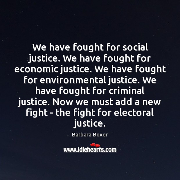 We have fought for social justice. We have fought for economic justice. Barbara Boxer Picture Quote