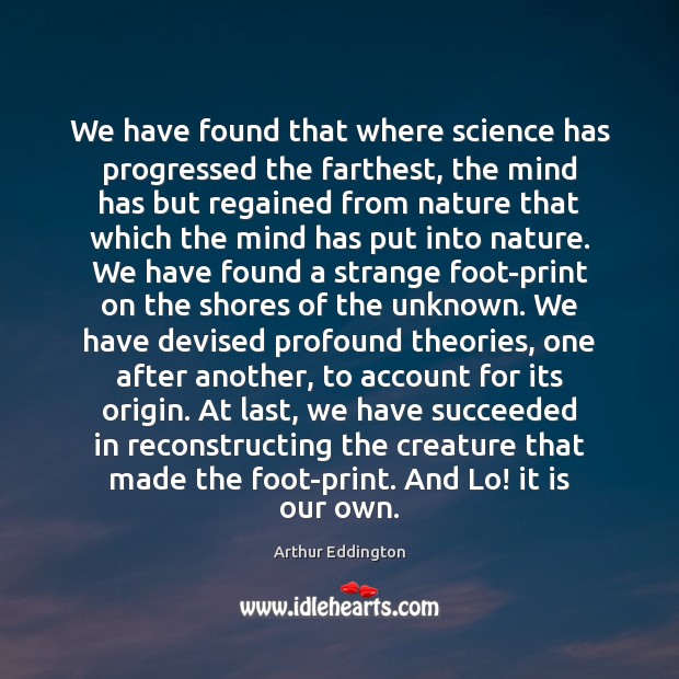We have found that where science has progressed the farthest, the mind Image