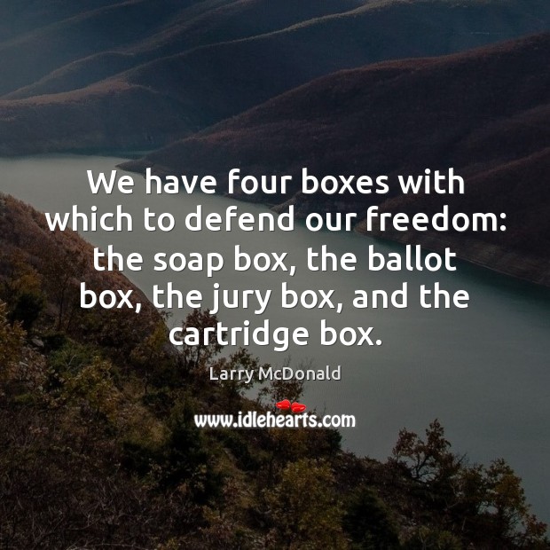 We have four boxes with which to defend our freedom: the soap Larry McDonald Picture Quote