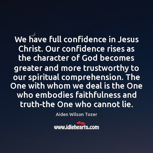 We have full confidence in Jesus Christ. Our confidence rises as the Aiden Wilson Tozer Picture Quote