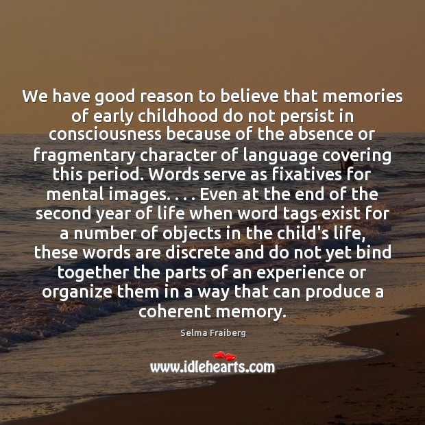 We have good reason to believe that memories of early childhood do Selma Fraiberg Picture Quote