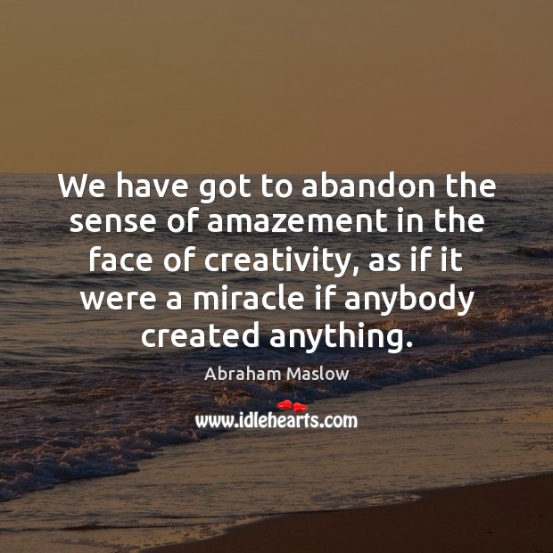 We have got to abandon the sense of amazement in the face Abraham Maslow Picture Quote