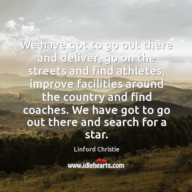 We have got to go out there and search for a star. Linford Christie Picture Quote