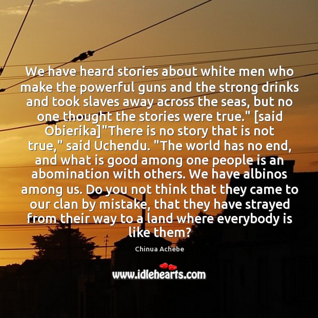 We have heard stories about white men who make the powerful guns Chinua Achebe Picture Quote