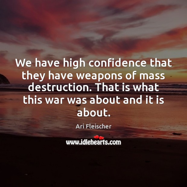 We have high confidence that they have weapons of mass destruction. That Confidence Quotes Image