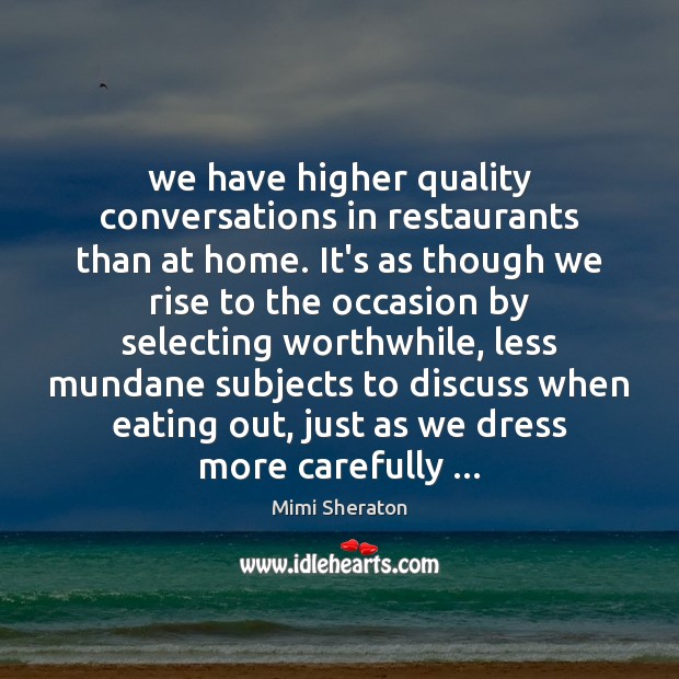 We have higher quality conversations in restaurants than at home. It’s as Image
