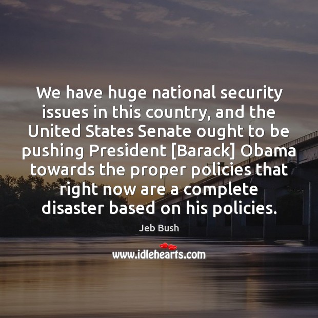 We have huge national security issues in this country, and the United Jeb Bush Picture Quote