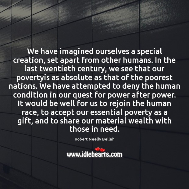 We have imagined ourselves a special creation, set apart from other humans. 