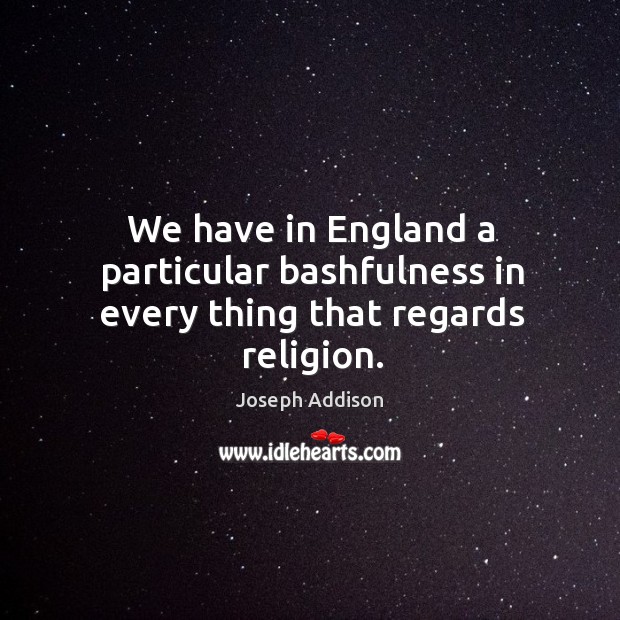 We have in England a particular bashfulness in every thing that regards religion. Image
