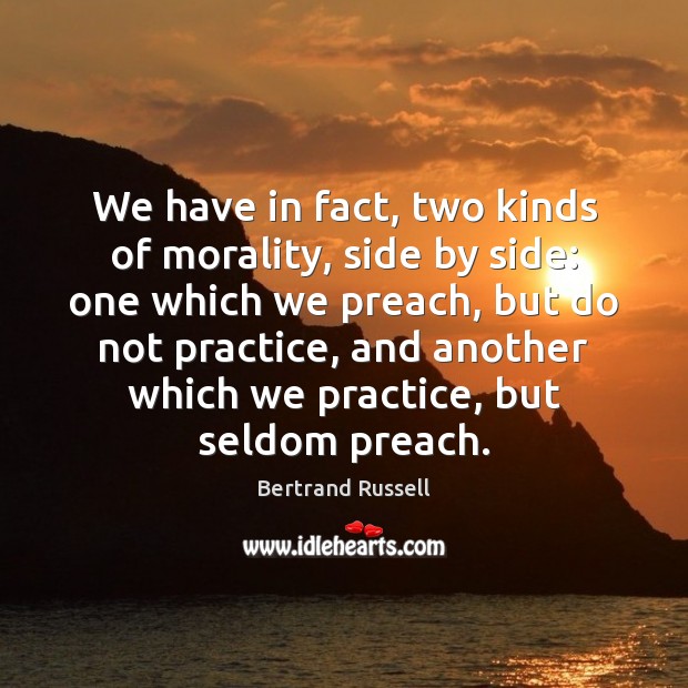 We have in fact, two kinds of morality, side by side: one Bertrand Russell Picture Quote
