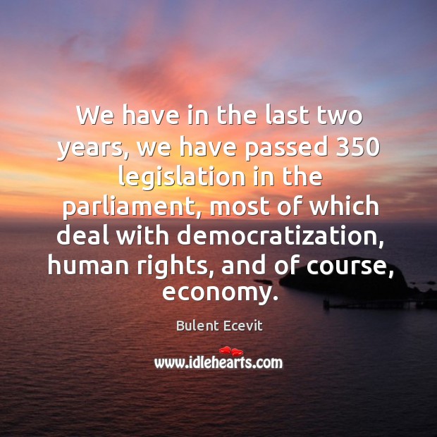 We have in the last two years, we have passed 350 legislation in the parliament Bulent Ecevit Picture Quote