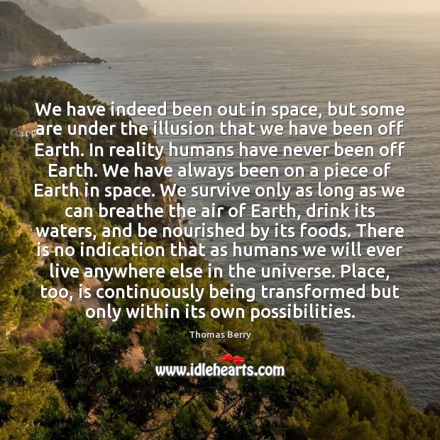 We have indeed been out in space, but some are under the Thomas Berry Picture Quote
