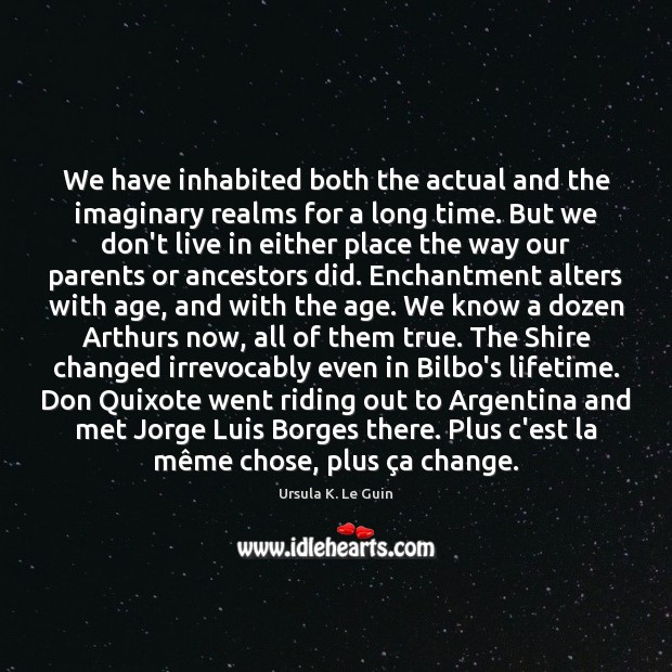 We have inhabited both the actual and the imaginary realms for a Ursula K. Le Guin Picture Quote