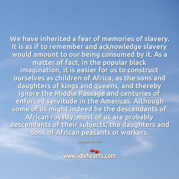 We have inherited a fear of memories of slavery. It is as Angela Davis Picture Quote