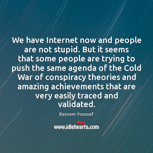 We have Internet now and people are not stupid. But it seems Bassem Youssef Picture Quote
