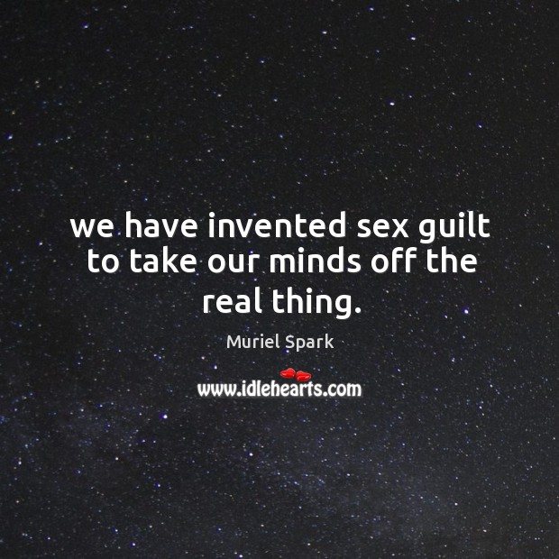 We have invented sex guilt to take our minds off the real thing. Image