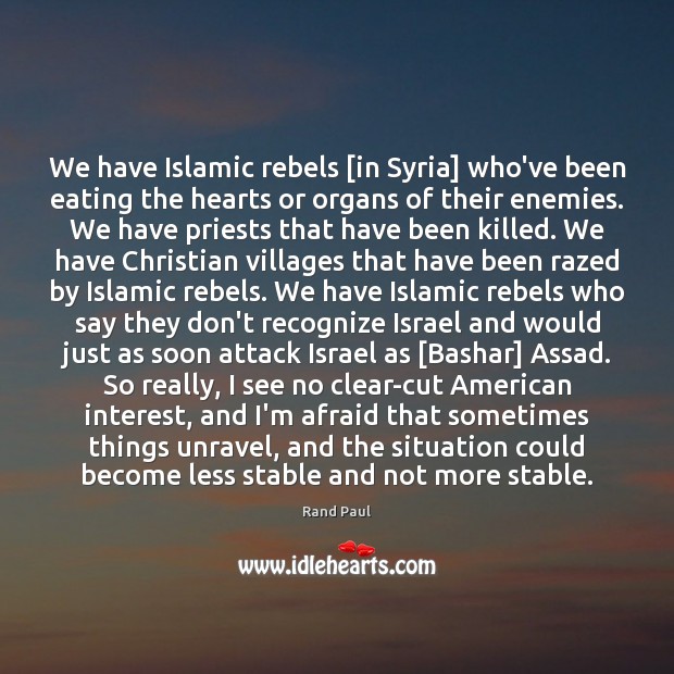 We have Islamic rebels [in Syria] who’ve been eating the hearts or Rand Paul Picture Quote