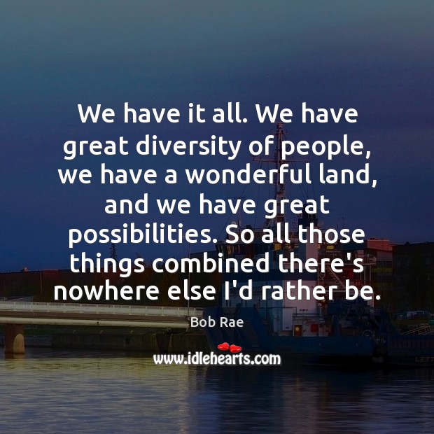 We have it all. We have great diversity of people, we have Bob Rae Picture Quote