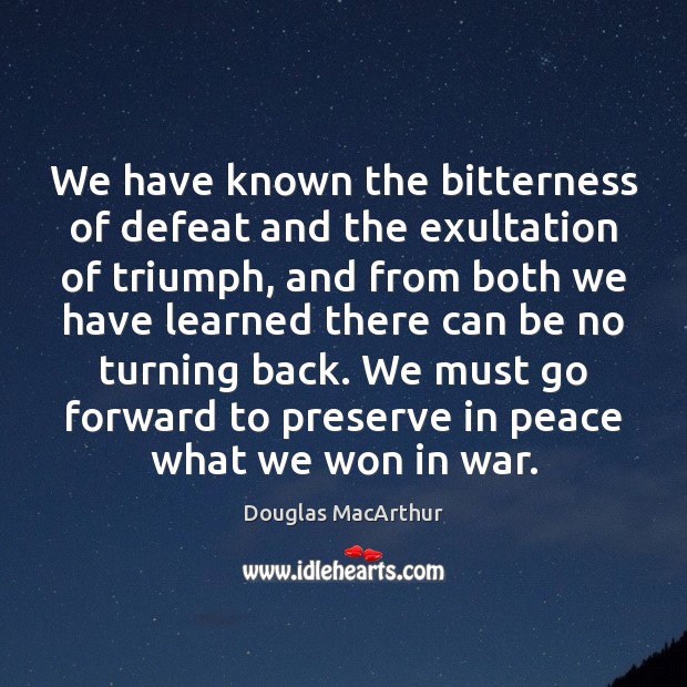 We have known the bitterness of defeat and the exultation of triumph, Douglas MacArthur Picture Quote
