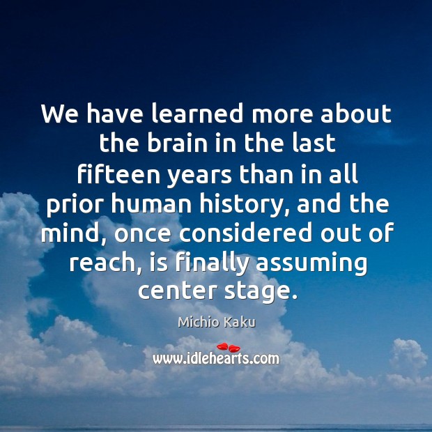 We have learned more about the brain in the last fifteen years Michio Kaku Picture Quote