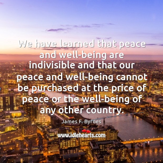 We have learned that peace and well-being are indivisible James F. Byrnes Picture Quote