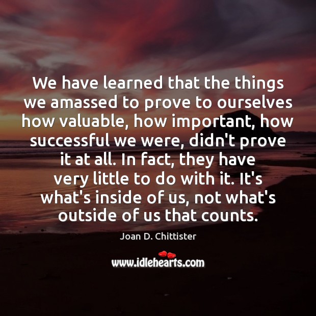 We have learned that the things we amassed to prove to ourselves Image