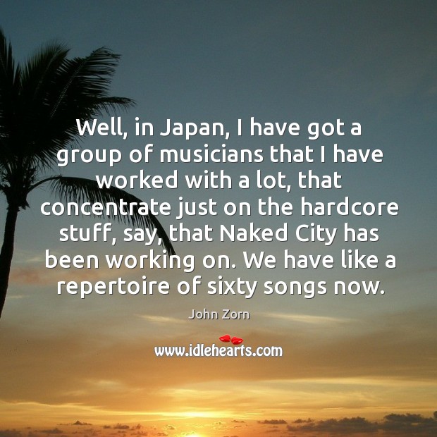 We have like a repertoire of sixty songs now. John Zorn Picture Quote