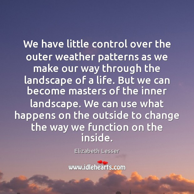 We have little control over the outer weather patterns as we make Elizabeth Lesser Picture Quote