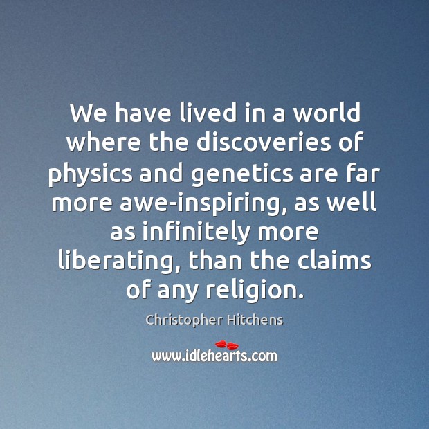 We have lived in a world where the discoveries of physics and Christopher Hitchens Picture Quote